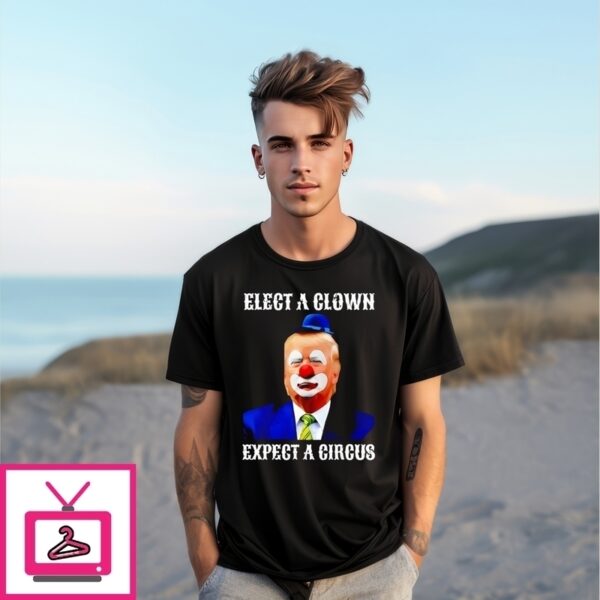Elect A Clown Expect A Circus Trump T-Shirt