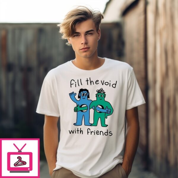 Fill The Void With Friends T-Shirt