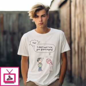 Fine! I Didn’T Want To Be Your Friend Anyway Comic T-Shirt Fine! I Didn’T Want To Be Your Friend Anyway Comic T-Shirt