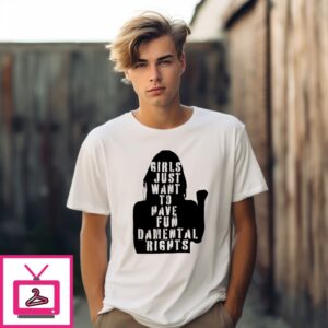 Girls Just Want To Have Fun Damental Rights T-Shirt Girls Just Want To Have Fun Damental Rights T-Shirt