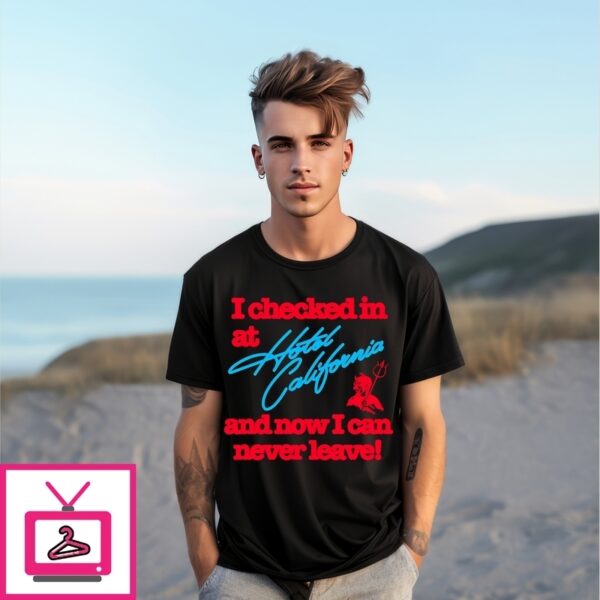 I Checked In At Hotel California And Now I Can Never Leave T-Shirt