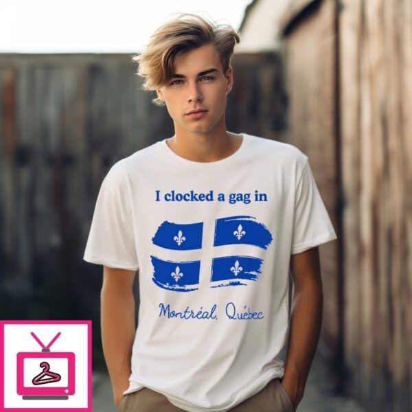 I Clocked A Gag In Montreal Quebec T-Shirt