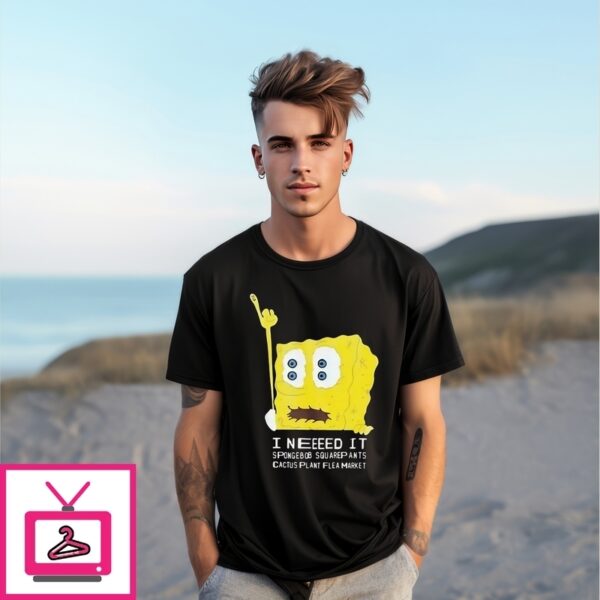 I Don’T Need It Spongebob Cactus Plant Flea Market T-Shirt