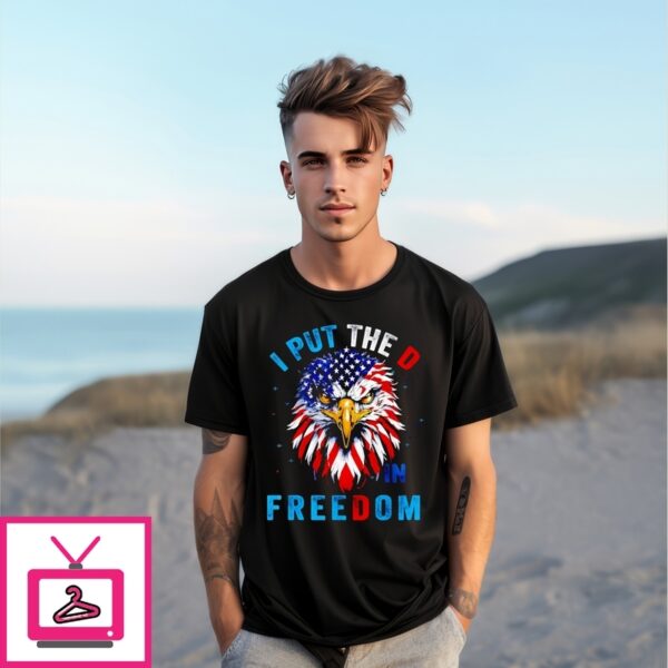 I Put The D In Freedom 4Th Of July Eagle Us T-Shirt