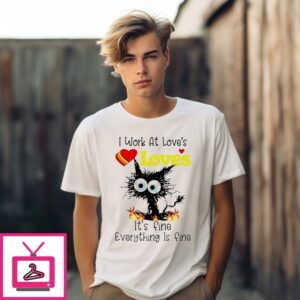I Work At Love’S Travel Stops It’S Fine Everything Is Fine Black Cat T-Shirt I Work At Love’S Travel Stops It’S Fine Everything Is Fine Black Cat T-Shirt