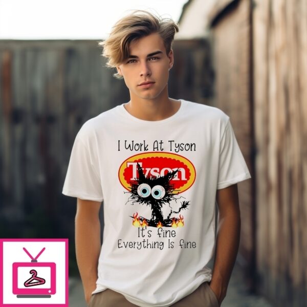 I Work At Tyson It’S Fine Everything Is Fine Black Cat T-Shirt
