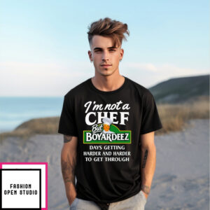I’M Not A Chef But Boyardeez Days Getting Harder And Harder To Get Through T-Shirt