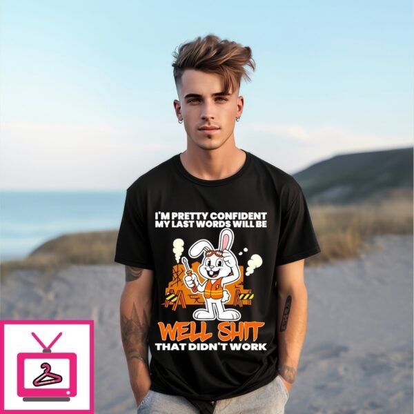 I’M Pretty Confident My Last Words Will Be Well Shit Bunny T-Shirt