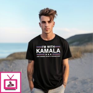 I’M With Kamala Just Kidding I’M Not A Fucking Idiot T-Shirt