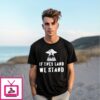 If They Land We Stand Ufo T-Shirt