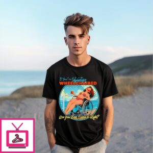 If You’Re Not Getting Wheelchaired Back To The Ship Are You Even Doing It Right T-Shirt