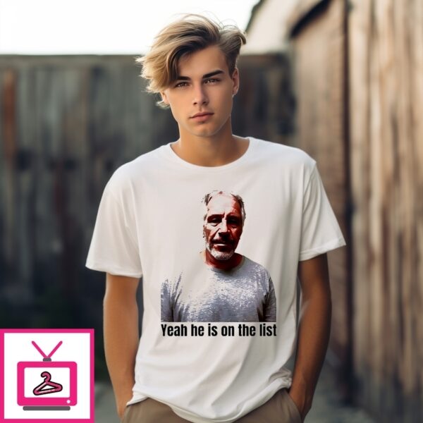 Jeffrey Epstein Trump Yeah He’S On The List T-Shirt
