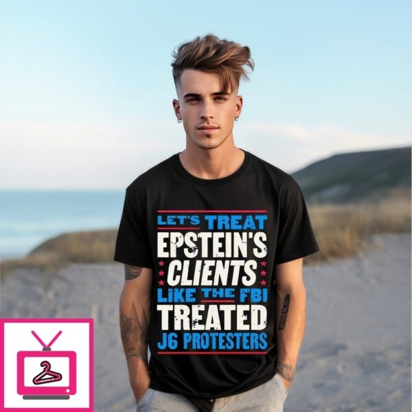 Let’S Treat Epstein’S Clients Like The Fbi Treated Epstein J6 Protesters T-Shirt