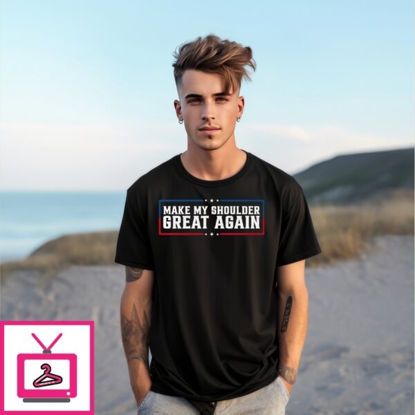Make My Shoulder Great Again T-Shirt