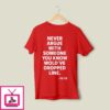 Never Argue With Someone You Know Would’Ve Dropped Line T-Shirt