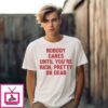 Nobody Cares Until You’Re Rich Pretty Or Dead T-Shirt