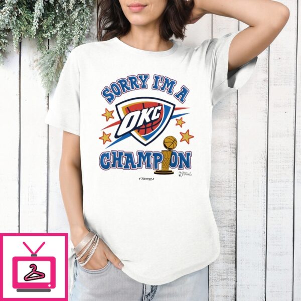 Oklahoma City Thunder 2025 Nba Finals Champions Sorry I’M A Champion Shirt
