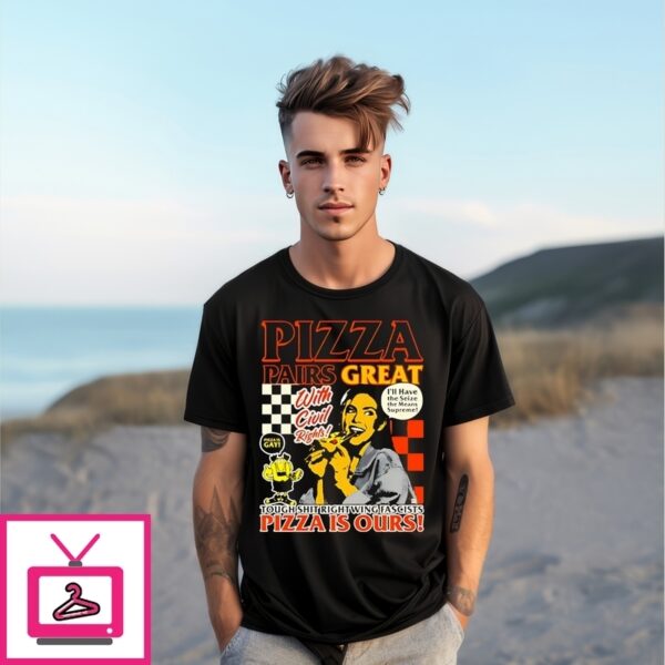 Pizza Pairs Great Tough Shit Right Wing Fascists Pizza Is Ours T-Shirt