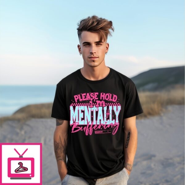 Please Hold I’M Mentally Buffering T-Shirt