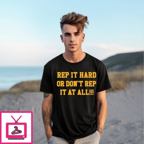 Rep It Hard Or Dont Rep It At All T-Shirt