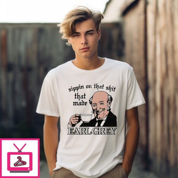 Sippin On That Shit That Made Earl Grey Drinking Tea Man T-Shirt