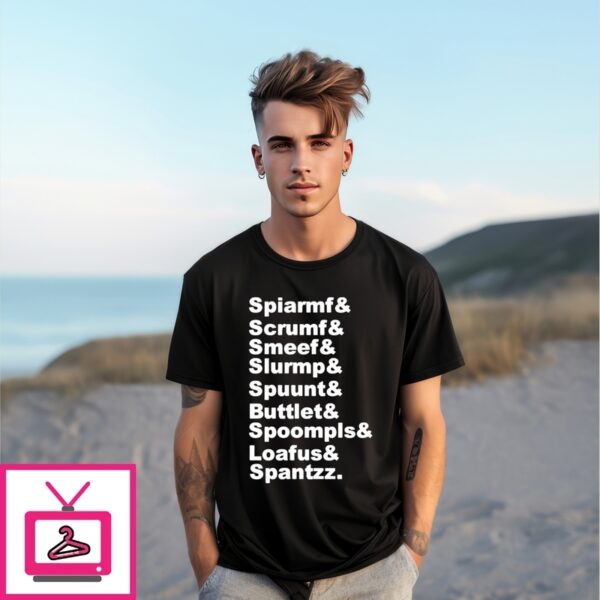 Spiarmf And Scrumf And Smeef And Slurmp And Spuunt And Buttlet And Spoompls T-Shirt