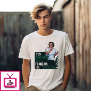 T’Es Surement Pas Francais’ Toi T-Shirt