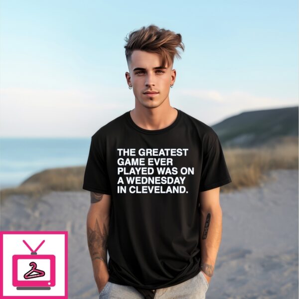 The Greatest Game Ever Played Was On A Wednesday In Cleveland T-Shirt
