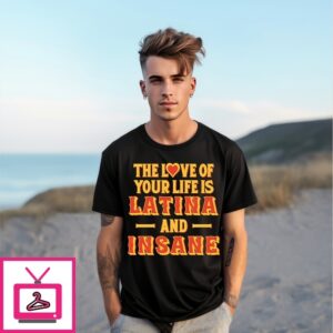 The Love Of Your Life Is Latina And Insane T-Shirt