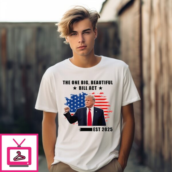 The One Big Beautiful Bill Act Est 2025 Trump T-Shirt