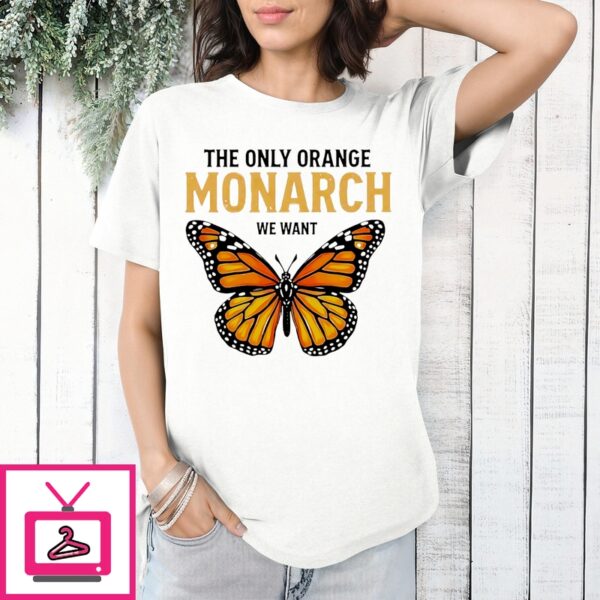 The Only Orange Monarch We Want Butterfly Shirt