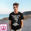 They Don’T Know What The Fuck They’Re Doing Do You Understand That T-Shirt
