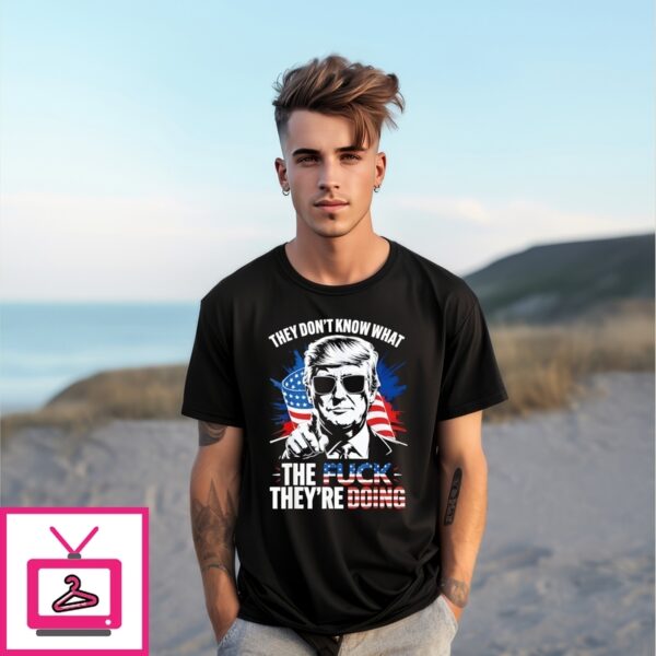 They Don’T Know What The Fuck They’Re Doing Trump Us T-Shirt