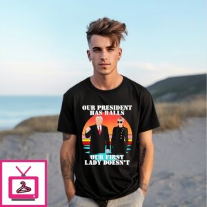 Trump And Melania Trump Our President Has Balls Our First Lady Doesn’T T-Shirt