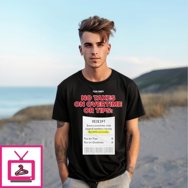 Trump No Taxes On Overtime Or Tips Receipt Saves Overtime And Tipped Workers Nearly Team Emmer T-Shirt