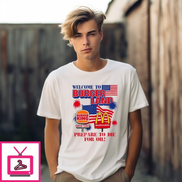 Welcome To Burgerland Prepare To Die For Oil T-Shirt