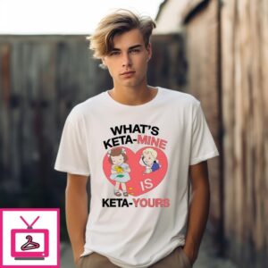 What’S Keta-Mine Is Keta-Yours T-Shirt