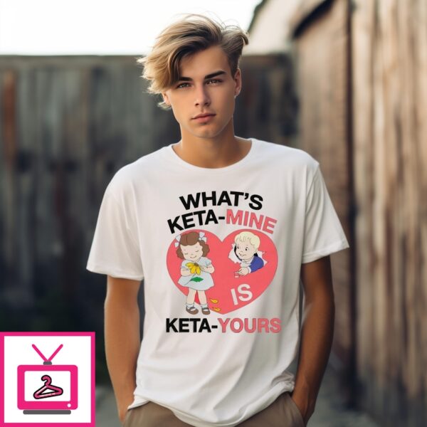 What’S Ketamine Is Keta-Yours Heart T-Shirt