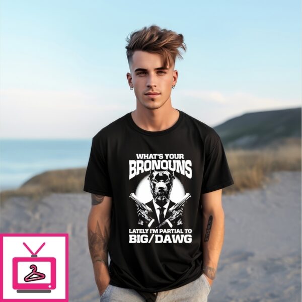 What’S Your Bronouns Lately I’M Partial To Big Dawg Dog T-Shirt