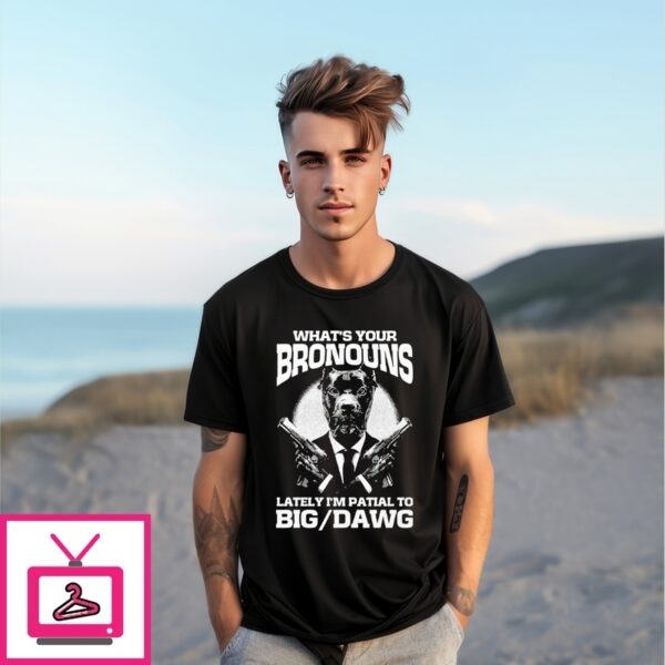What’S Your Bronouns Lately I’M Partial To Big Dawg T-Shirt