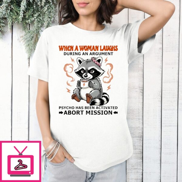 When A Woman Laughs During An Argument Raccoon Shirt