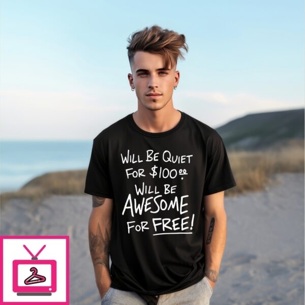 Will Be Quiet For 100 Will Be Awesome For Free T-Shirt
