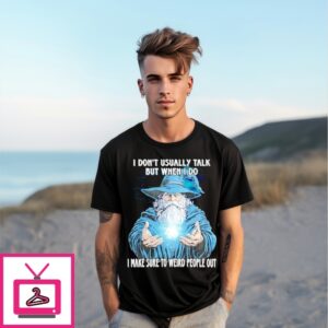 Wizard I Don’T Usually Talk But When I Do I Make Sure To Weird People Out T-Shirt