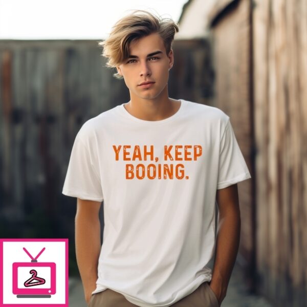 Yeah Keep Booing T-Shirt