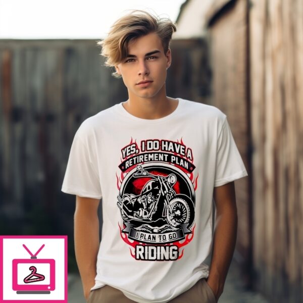 Yes I Do Have A Retirement Plan I Plan To Riding T-Shirt