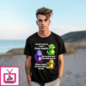 You Can’T Scare Me I Have A Crazy Daughter Dragon T-Shirt