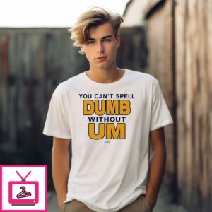 You Can’T Spell Dumb Without Um T-Shirt