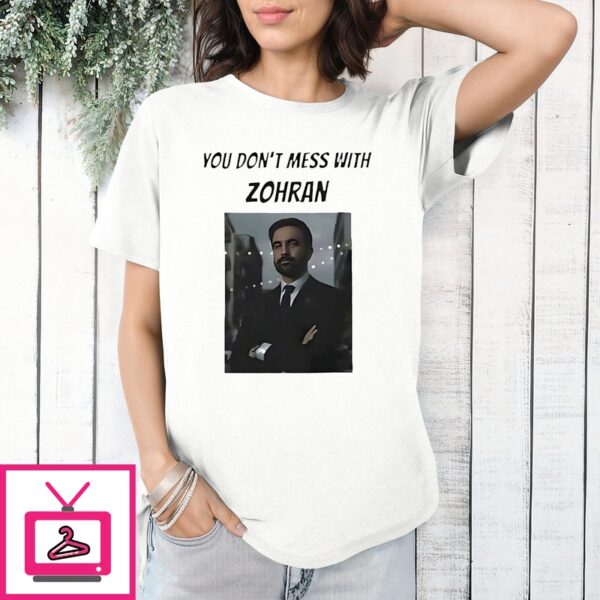 You Don’T Mess With Zohran Shirt