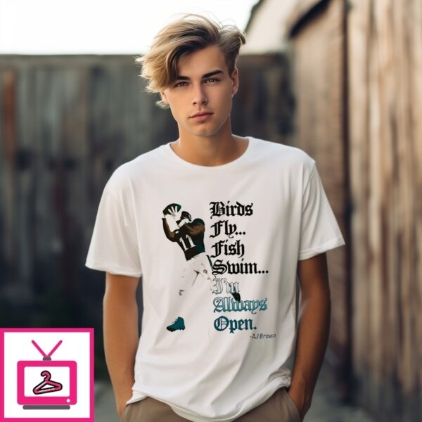 Aj Brown Birds Fly Fish Swim I’M Always Open Philadelphia Eagles T-Shirt