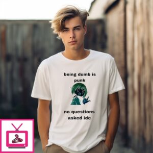 Being Dumb Is Punk No Questions Asked Idc T-Shirt